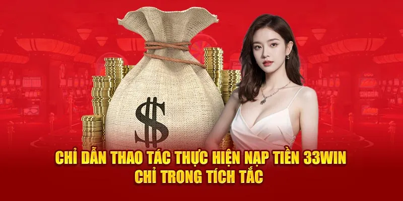 Hướng dẫn tân binh thao tác thực hiện nạp tiền 33Win