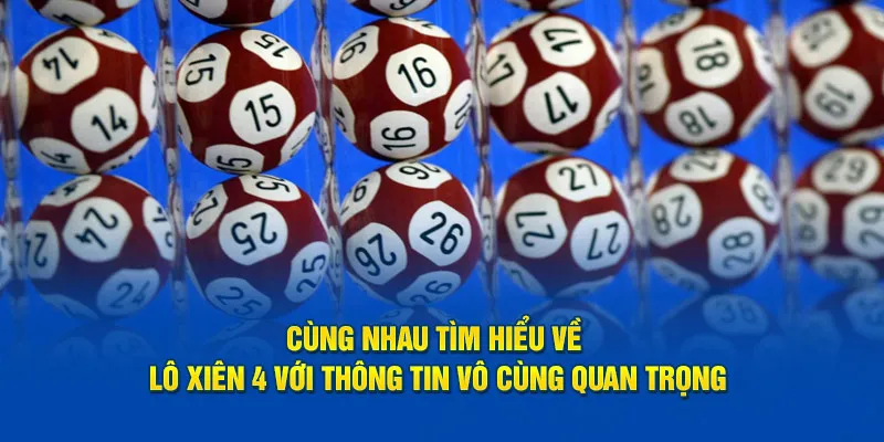 Cùng nhau tìm hiểu về lô xiên 4 với thông tin vô cùng quan trọng