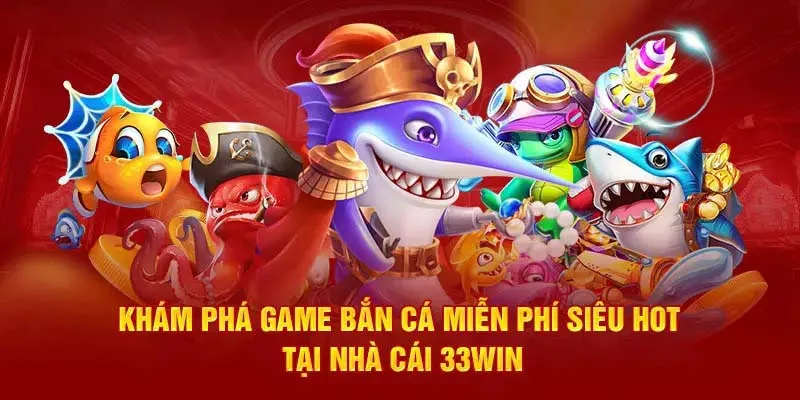 Bắn cá 33WIN cực kỳ hấp dẫn game thủ