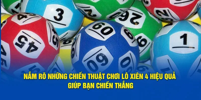 Nắm rõ những chiến thuật chơi lô xiên 4 hiệu quả giúp bạn chiến thắng