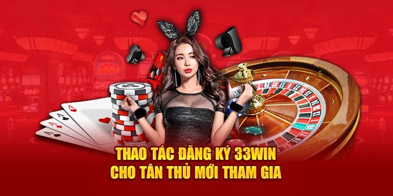 Hướng dẫn các bước đăng ký 33win cho tân thủ mới tham gia