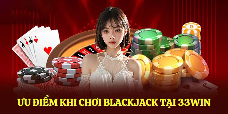 Ưu điểm của game bài Blackjack tại nhà cái 33win