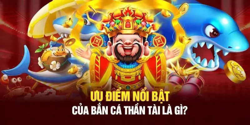 Lợi ích khi tham gia tựa game bắn cá thần tài hấp dẫn